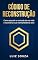 Livro Código de Reconstrução: Como assumir o controle de sua vida e reconstruir sua mentalidade do zero.