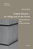 Erlebte Räume - im Alltag und in der Kunst: Rachel Whiteread und Gregor Schneider by 