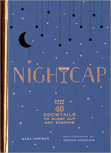 Nightcap: More than 40 Cocktails to Close Out Any Evening Nightcap: More than 40 Cocktails to Close Out Any Evening