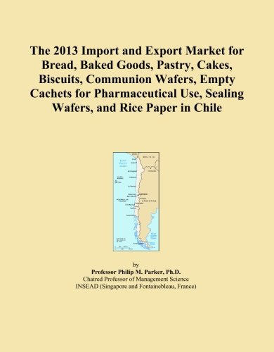 The 2013 Import and Export Market for Bread, Baked Goods, Pastry, Cakes, Biscuits, Communion Wafers, Empty Cachets for Pharmaceutical Use, Sealing Wafers, and Rice Paper in Chile