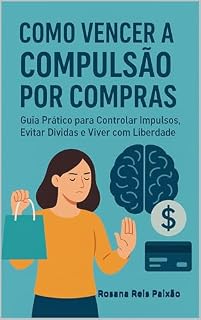 Livro Como Vencer a Compulsão por Compras: Guia Prático para Controlar Impulsos, Evitar Dívidas e Viver com Liberdade