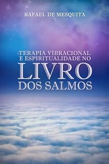 Livro Terapia Vibracional e Espiritualidade no Livro dos Salmos: Descubra o Poder de Cura e Transformação Através da Recitação Diária