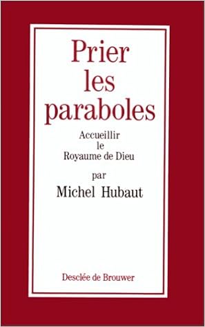 Amazon Fr Prier Les Paraboles Accueillir Le Royaume De Dieu Hubaut Michel Livres