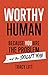 Worthy Human: Because You Are the Problem and the Solution by Tracy Litt