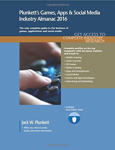 Download Plunkett's Games, Apps & Social Media Industry Almanac 2016: Games, Apps & Social Media Industry Market Research, Statistics, Trends & Leading Companies