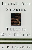 Living Our Stories, Telling Our Truths: Autobiography and the Making of the African-American Intellectual Tradition