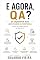 Livro E AGORA, QA?: Do caçador de bugs ao Curador da Confiança (E Agora, ___? Livro 2)