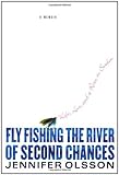 Fly Fishing the River of Second Chances: Life, Love, and a River in Sweden by Jennifer Olsson