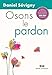Osons le pardon by Daniel Sévigny