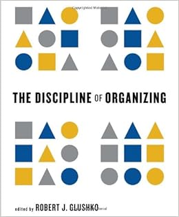 The Discipline of Organizing (The MIT Press), by Erik Wilde The Discipline of Organizing (The MIT Press), by Erik Wilde