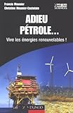 Adieu pÃ©trole... : Vive les Ã©nergies renouvelables ! by 