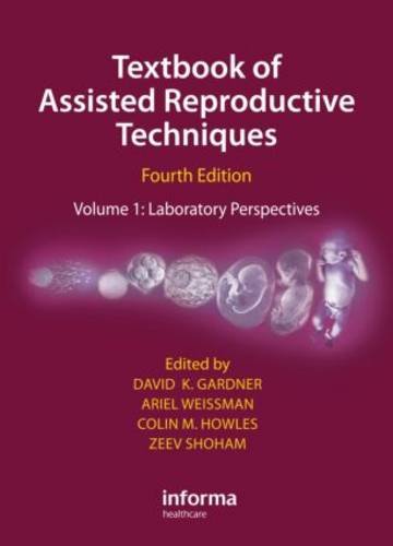 Textbook of Assisted Reproductive Techniques Fourth Edition: Volume 1: Laboratory Perspectives, by David. K Gardner, Ariel Weissman, Colin Textbook of Assisted Reproductive Techniques Fourth Edition: Volume 1: Laboratory Perspectives, by David. K Gardner, Ariel Weissman, Colin