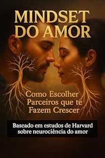 Livro MINDSET DO AMOR Como Escolher Parceiros que te Fazem Crescer: Um Guia Transformador para Relacionamentos Conscientes e Evolutivos