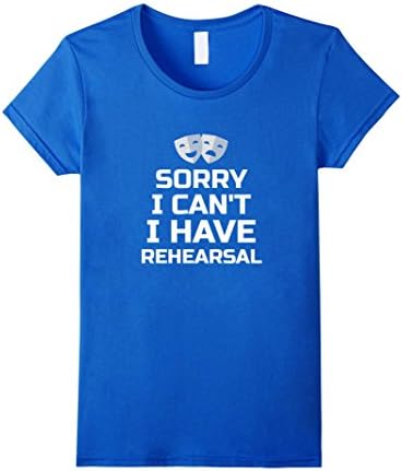 Women's Sorry I Can't I Have Rehearsal Theater T-Shirt Funny Gift Medium Royal Blue