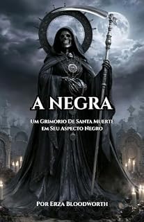 Livro A Negra: Um Grimório de Santa Muerte em Seu Aspecto Negro: Petições, ritos e operações de Ligação, Inversão, Maldição e Destruição