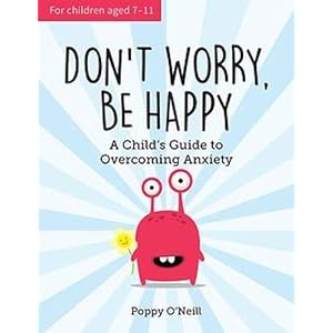 Dont-Worry-Be-Happy-A-Childs-Guide-to-Overcoming-AnxietyPaperback--8-Mar-2018 Don't Worry, Be Happy: A Child’s Guide to Dealing With Feeling Anxious
