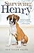 Surviving Henry: Adventures In Loving A Canine Catastrophe by 