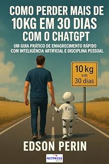 Livro Como perder mais de 10kg em 30 dias com o ChatGPT: Um guia prático de emagrecimento rápido com inteligência artificial e disciplina pessoal