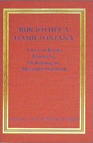 Bibliotheca Hamiltoniana: A List of Books Written By, or Relating to Alexander Hamilton