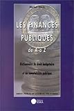 Les finances publiques de A à Z dictionnaire de droit budgétaire et comptabilité publique (GESTION FINANCIERE) by 