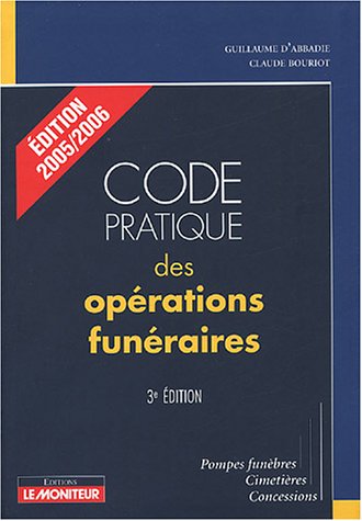 Code pratique des opérations funéraires: Pompes funèbres, cimetières, concessions by Guillaume d' Abbadie, Claude Bouriot