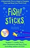 Fish! Sticks : A Remarkable Way to Adapt to Changing Times and Keep Your Work Fresh, Lundin, Stephen C., 0786888393