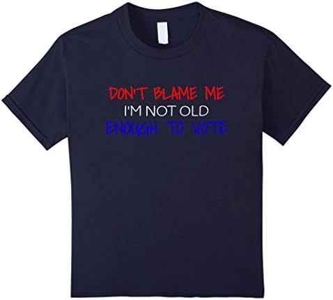 Kids Don't Blame Me, I'm Not Old Enough to Vote Political T-Shirt 8 Navy
