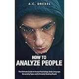 How to Analyze People: The Ultimate Guide to Human Psychology, Body Language, Personality Types and Ultimately Reading People