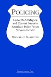 Policing : Concepts, Strategies, and Current Issues in American Police Forces, Palmiotto, Michael J., 1594601461