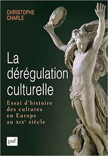 Amazon Fr La Deregulation Culturelle Essai D Histoire Des Cultures En Europe Au Xixe Siecle Charle Christophe Livres