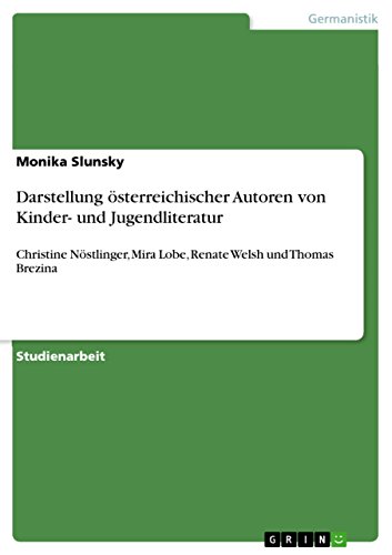 Darstellung österreichischer Autoren von Kinder- und Jugendliteratur: Christine Nöstlinger, Mira Lobe, Renate Welsh und Thomas Brezina (German Edition)