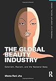 The Global Beauty Industry: Colorism, Racism, and the National Body (Framing 21st Century Social Issues)