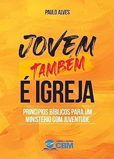 Livro JOVEM (TAMBÉM) É IGREJA: Princípios Bíblicos Para um Ministério com Juventude