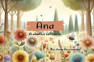 Livro Ana , a abelha solitária (Lições da naturezaQueridos leitores, Com imensa alegria, apresento a vocês as histórias de "Luna, a lagarta que virou borboleta)