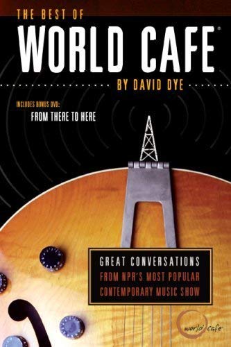 The Best of World Cafe: Great Conversations from NPR's Most Popular Contemporary Music Show by David Dye