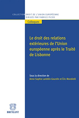 Le droit des relations extérieures de l'Union européenne après le traité de Lisbonne (LSB. DR.UE.COLL) (French Edition) by Anne-Sophie Lamblin-Gourdin, Eric Mondielli, Collectif