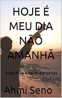 Livro HOJE É MEU DIA NÃO AMANHÃ: (Vivo hoje e darei amanha)