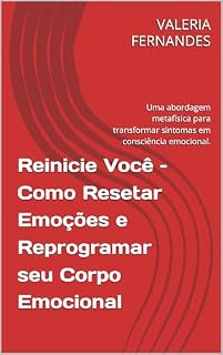 Livro Reinicie Você – Como Resetar Emoções e Reprogramar seu Corpo Emocional: Uma abordagem metafísica para transformar sintomas em consciência emocional. (Trilogia da Consciência)