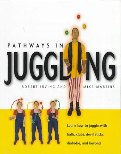 Download Pathways in Juggling: Learn How to Juggle With Ball, Clubs, Devil Sticks, Diabolos, and Beyond PDF