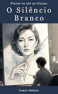 Livro O Silêncio Branco: Pintar-te até as Cinzas