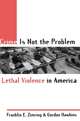 Crime Is Not the Problem: Lethal Violence in America (Studies in Crime and Public Policy) cover