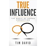 TRUE Influence: The Magic of Human Connection