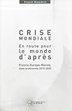 Crise mondiale, en route pour le monde d'après : France-Europe-Monde dans la décennie 2010-2020 by