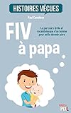 FIV à papa: Le parcours drôle et rocambolesque d'un homme pour enfin devenir père (Histoires vecu by Paul Canuhèse