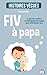 FIV à papa: Le parcours drôle et rocambolesque d'un homme pour enfin devenir père (Histoires vecu by Paul Canuhèse