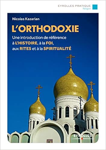 L Orthodoxie Une Introduction De Reference A L Histoire A La Foi Aux Rites Et A La Spiritualite Eyrolles Pratique French Edition Kazarian Nicolas Amazon Com Books L Orthodoxie Une Introduction De Reference A L Histoire A La Foi Aux Rites Et A La Spiritualite Eyrolles Pratique French Edition Kazarian Nicolas Amazon Com Books