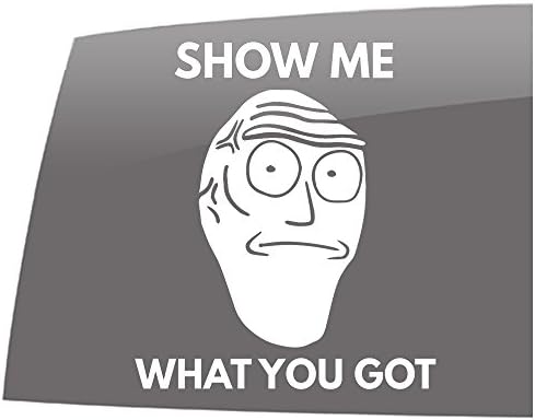 Window Swag Show me What You Got - Solid White - TV and Movies - Rick and Morty Inspired - Vinyl Sticker