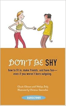 Don't Be Shy: How to Fit in, Make Friends, and Have Fun-Even If You Weren't Born Outgoing (Sunscreen), by Melissa Daly Don't Be Shy: How to Fit in, Make Friends, and Have Fun-Even If You Weren't Born Outgoing (Sunscreen), by Melissa Daly