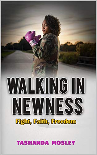 Walking in Newness: Fight, Faith, Freedom by Tashanda Mosley