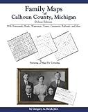 Family Maps of Calhoun County, Michigan, Deluxe Edition : With Homesteads, Roads, Waterways, Towns, Cemeteries, Railroads, and More, Boyd, Gregory A., 1420305832